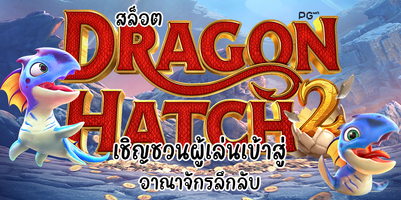 สล็อต Dragon Hatch 2 เชิญชวนผู้เล่นเข้าสู่อาณาจักรลึกลับ